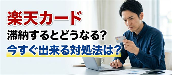 楽天カードの支払いを滞納した場合の対処法は？